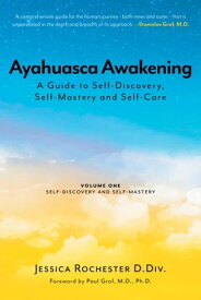 Ayahuasca Awakening A Guide to Self-Discovery, Self-Mastery and Self-Care Volume One Self-Discovery and Self-Mastery【電子書籍】[ Jessica Rochester D.Div., D.Div. ]