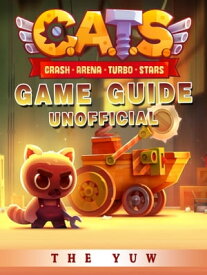 Cats Crash Arena Turbo Stars Game Guide Unofficial【電子書籍】[ The Yuw ]