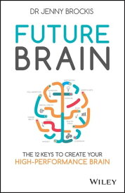 Future Brain The 12 Keys to Create Your High-Performance Brain【電子書籍】[ Jenny Brockis ]