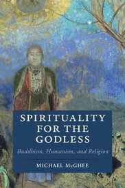Spirituality for the Godless Buddhism, Humanism, and Religion【電子書籍】[ Michael McGhee ]