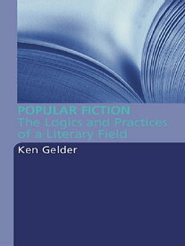 Popular Fiction The Logics and Practices of a Literary Field【電子書籍】[ Ken Gelder ]