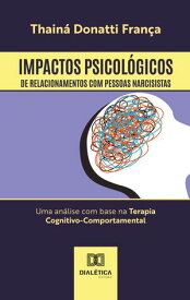 Impactos Psicol?gicos de Relacionamentos com Pessoas Narcisistas uma an?lise com base na Terapia Cognitivo-Comportamental【電子書籍】[ Thain? Donatti Fran?a ]