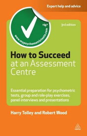 How to Succeed at an Assessment Centre: Essential Preparation for Psychometric Tests Group and Role-play Exercises Panel Interviews and Presentations Essential Preparation for Psychometric Tests Group and Role-play Exercises Panel Interv【電子書籍】