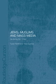 Jews, Muslims and Mass Media Mediating the 'Other'【電子書籍】