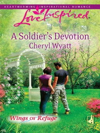 A Soldier's Devotion (Mills & Boon Love Inspired) (Wings of Refuge, Book 6)【電子書籍】[ Cheryl Wyatt ]