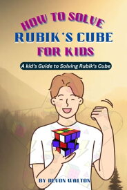 How to Solve Rubik's Cube for Kids A Kid's Guide to Solving Rubik's Cube【電子書籍】[ Devon Walton ]