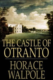 The Castle Of Otranto: A Gothic Novel A Gothic Novel【電子書籍】[ Horace Walpole ]