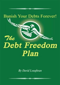 The Debt Freedom Plan Or How to Get to the Positive Side of Your Money and Your Life【電子書籍】[ David Loughran ]