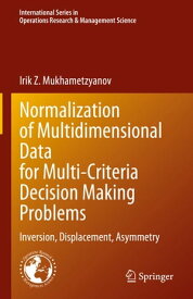 Normalization of Multidimensional Data for Multi-Criteria Decision Making Problems Inversion, Displacement, Asymmetry【電子書籍】[ Irik Z. Mukhametzyanov ]