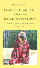 Geschichten aus dem Leben des Therapiehundes Emmy ...und alles ?ber ihren turbulenten Weg dahin【電子書籍】[ Manuela Mueller ]