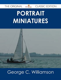 Portrait Miniatures - The Original Classic Edition【電子書籍】[ George C. Williamson ]