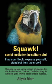 Squawk! Social Media for the Solitary Bird【電子書籍】[ Aliyah Marr ]