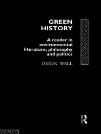 Green History A Reader in Environmental Literature, Philosophy and Politics【電子書籍】