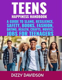 Teens Happiness Handbook: A Guide to Slang, Resilience, Safety, Books, Fashion, Dating, Health, Crafts, Movies, Jobs For Teenagers Teens And Young Adults, #2【電子書籍】[ Dizzy Davidson ]