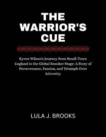 The Warrior's Cue Kyren Wilson's Journey from Small-Town England to the Global Snooker Stage: A Story of Perseverance, Passion, and Triumph Over Adversity【電子書籍】[ Lula J. Brooks ]