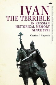 Ivan the Terrible in Russian Historical Memory since 1991【電子書籍】[ Charles J. Halperin ]