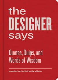 The Designer Says Quotes, Quips, and Words of Wisdom【電子書籍】[ Sara Bader ]