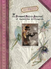 Brian and Wendy Froud's The Pressed Fairy Journal of Madeline Cottington【電子書籍】[ Wendy Froud ]