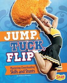 Jump, Tuck, Flip Mastering Cheerleading Skills and Stunts【電子書籍】[ Rebecca Rissman ]