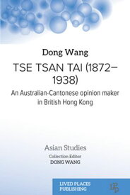 Tse Tsan Tai (1872?1938) An Australian-Cantonese Opinion Maker in British Hong Kong【電子書籍】[ Dr Dong Wang, PhD ]