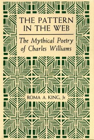 The Pattern in the Web The Mythical Poetry of Charles Williams【電子書籍】[ Roma A. King Jr. ]