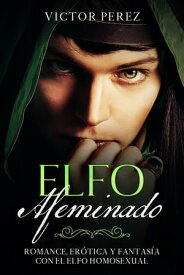 Elfo Afeminado Romance, Er?tica y Fantas?a con el Elfo Homosexual【電子書籍】[ Victor Perez ]