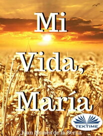 Mi Vida, Mar?a【電子書籍】[ Juan Mois?s De La Serna ]