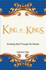 King of Kings Knowing God Through His Names【電子書籍】[ Kathleen Riley ]