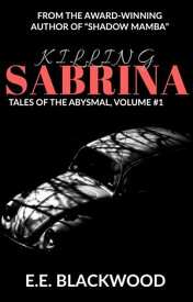 Killing Sabrina: Tales of the Abysmal, Volume #1【電子書籍】[ E.E. Blackwood ]