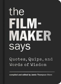 The Filmmaker Says Quotes, Quips, and Words of Wisdom【電子書籍】[ Jamie Thompson Stern ]