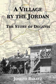 A Village by the Jordan: The Story of Degania【電子書籍】[ Joseph Baratz ]