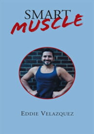 Smart Muscle Physical Training Guide for Busy People【電子書籍】[ Eddie Velazquez ]