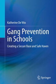Gang Prevention in Schools Creating a Secure Base and Safe Haven【電子書籍】[ Katherine De Vito ]