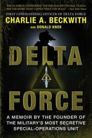 Delta Force A Memoir by the Founder of the U.S. Military's Most Secretive Special-Operations Unit【電子書籍】[ Donald Knox ]