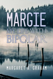 MARGIE My Life with Bipolar【電子書籍】[ Margaret A. Graham ]