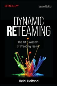 Dynamic Reteaming The Art and Wisdom of Changing Teams【電子書籍】[ Heidi Helfand ]