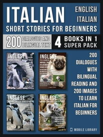 Italian Short Stories for Beginners - English Italian - (4 Books in 1 Super Pack) 200 dialogues and short stories with bilingual reading and 200 images to Learn Italian for Beginners【電子書籍】[ Mobile Library ]