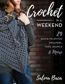 Crochet in a Weekend 29 Quick-to-Stitch Sweaters, Tops, Shawls & More【電子書籍】[ Salena Baca ]