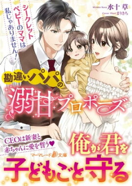 勘違いパパの溺甘プロポーズ〜シークレットベビーのママは私じゃありません！〜 