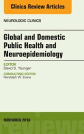 Global and Domestic Public Health and Neuroepidemiology, An Issue of the Neurologic Clinics Global and Domestic Public Health and Neuroepidemiology, An Issue of the Neurologic Clinics【電子書籍】[ David S. Younger, MD, MPH, MS ]