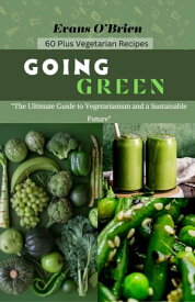 Going Green The Ultimate Guide to Vegetarianism and a Sustainable Future"【電子書籍】[ Evan O’Brien ]