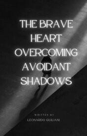 The Brave Heart Overcoming Avoidant Shadows【電子書籍】[ Leonardo Guiliani ]