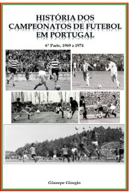 Hist?ria dos Campeonatos de Futebol em Portugal, 1969 a 1974【電子書籍】[ Giusepe Giorgio ]