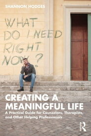 Creating a Meaningful Life A Practical Guide for Counselors, Therapists, and Other Helping Professionals【電子書籍】[ Shannon Hodges ]