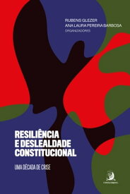 Resili?ncia e deslealdade constitucional: uma d?cada de crise【電子書籍】[ Rubens Glezer ]