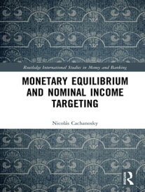 Monetary Equilibrium and Nominal Income Targeting【電子書籍】[ Nicol?s Cachanosky ]