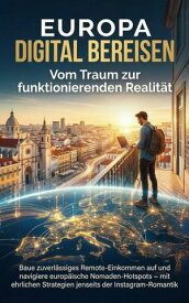 Europa digital bereisen: Vom Traum zur funktionierenden Realit?t Baue zuverl?ssiges Remote-Einkommen auf und navigiere europ?ische Nomaden-Hotspots ? mit ehrlichen Strategien jenseits der Instagram-Romantik【電子書籍】[ Benedikt Lang ]