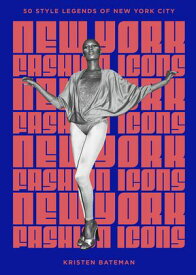New York Fashion Icons Style legends of the iconic city【電子書籍】[ Kristen Bateman ]