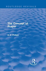 The Concept of Prayer (Routledge Revivals)【電子書籍】[ D. Z. Phillips ]