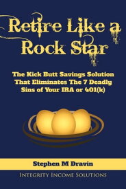 Retire Like a Rock Star The Kick Butt Savings Solution That Eliminates The 7 Deadly Sins of Your IRA or 401(k)【電子書籍】[ Stephen M Dravin ]